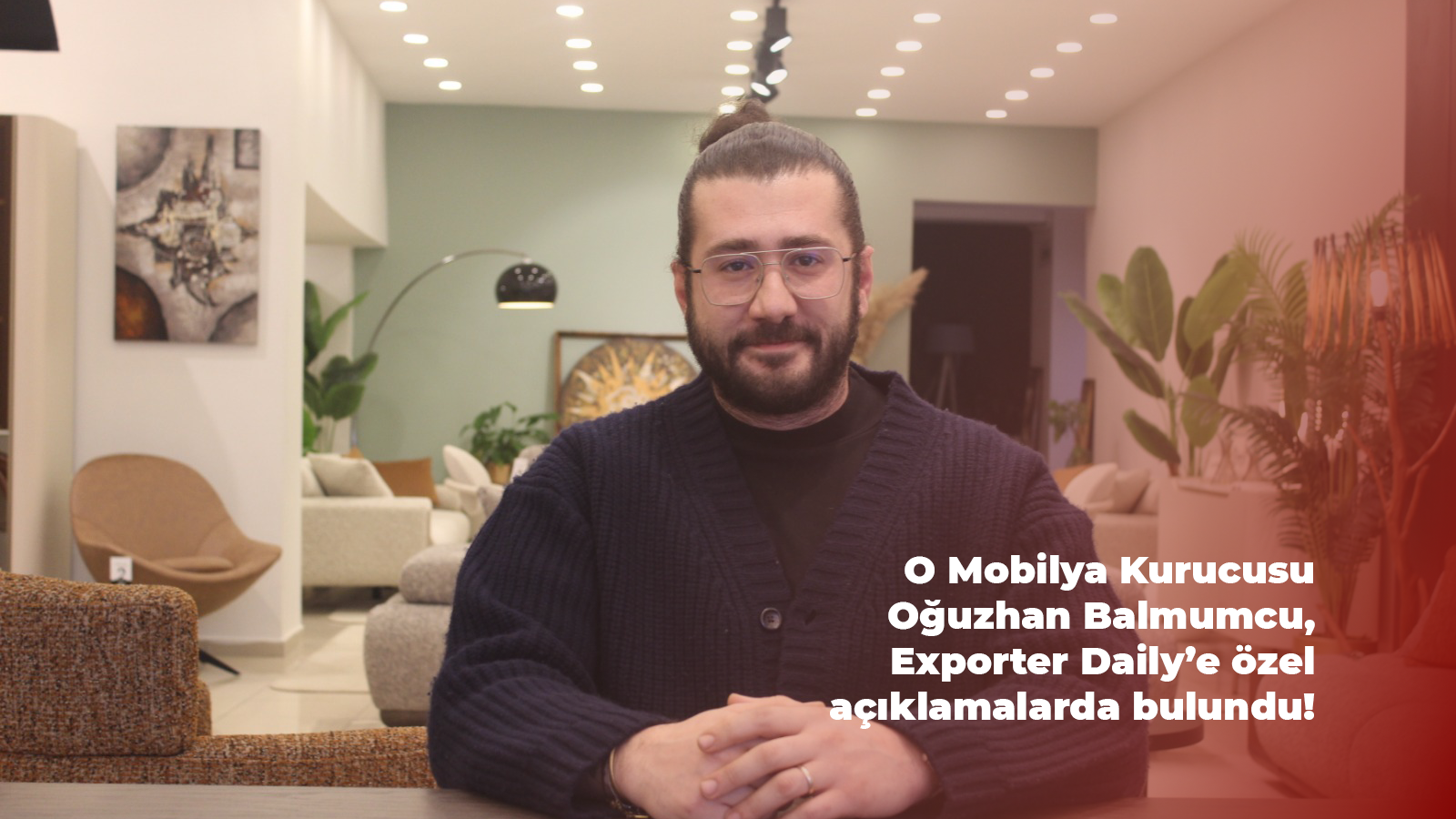 O Mobilya Kurucusu Oğuzhan Balmumcu ile Mobilya Sektörünü Konuştuk / Tasarım ve Pazar Trendleri